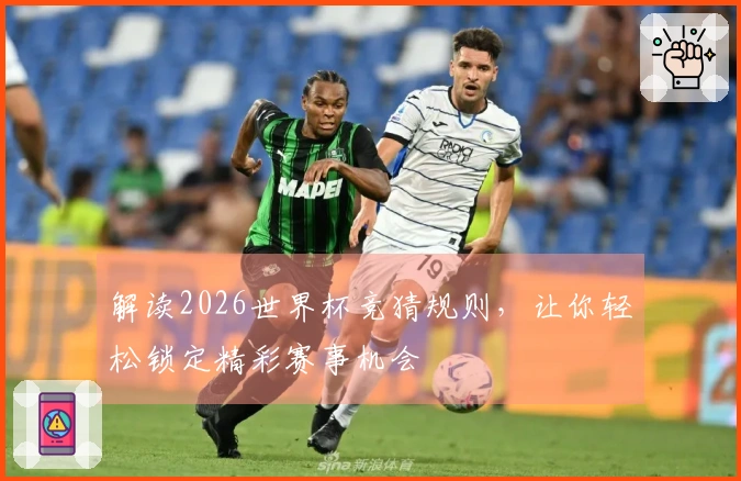 解读2026世界杯竞猜规则，让你轻松锁定精彩赛事机会